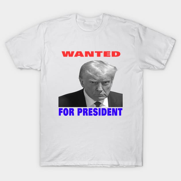 wanted for president T-Shirt by your best store